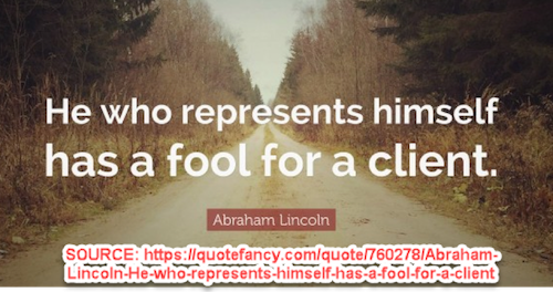 Quote by Abraham Lincoln about a person trying to self-represent in a criminal case that holds true even today. If you cannot afford private counsel, ask for a public defender to be appointed.