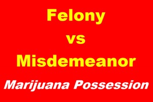 Felony Misdemeanor Marijuana Possession