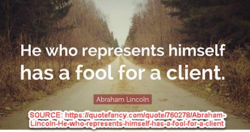 Quote by Abraham Lincoln about a person trying to self-represent in a criminal case that holds true even today. If you cannot afford private counsel, ask for a public defender to be appointed.