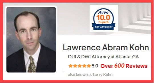 GA DUI lawyer near me Larry Kohn has over 600 5-star reviews on the AVVO.com lawyer ratings website. Larry has almost 30 years of successful criminal courtroom experience in Fulton, DeKalb, Cobb, Forsyth, and Gwinnett county courthouses.
